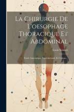 La Chirurgie De L'oesophage Thoracique Et Abdominal: Étude Anatomique, Expérimentale Et Critique... af Louis Sencert