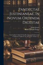 Pandectae Justinianeae, In Novum Ordinem Digestae: Cum Legibus Codicis Et Novellis, Quae Jus Pandectarum Confirmant, Explicant Aut Aborgant, Volume 23 af Robert Joseph Pothier