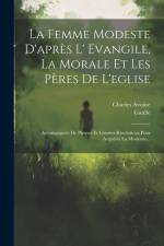 La Femme Modeste D'après L' Evangile, La Morale Et Les Pères De L'eglise: Accompagnée De Pieuses Et Courtes Résolutions Pour Acquérir La Modestie... af Charles Avoine