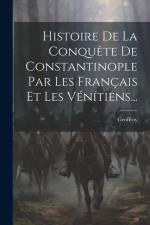 Histoire De La Conquête De Constantinople Par Les Français Et Les Vénítiens... af Geoffroy (De Villehardouin)