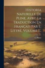 Historia Naturelle De Pline, Avec La Traduction En Français Par E. Littré, Volume 1... af C. Plinius