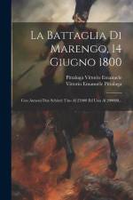 La Battaglia Di Marengo, 14 Giugno 1800: Con Annessi Due Schizzi: Uno Al 25000 Ed Uno Al 200000... af Vittorio Emanuele Pittaluga