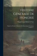 Histoire Générale De Hongrie: Depuis La Première Invasion Des Huns, Jusqu'à Nos Jours, Volume 2... af Claude-Louis-Michel De Sacy