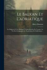 Le Balkan Et L'adriatique: Les Bulgares Et Les Albanais, L'administration En Turquie. La Vie Des Campagnes, Le Panslavisme Et L'hellénisme... af Albert Dumont