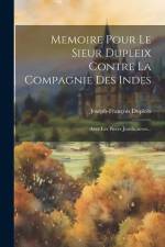 Memoire Pour Le Sieur Dupleix Contre La Compagnie Des Indes: Avec Les Pieces Justificatives... af Joseph-François Dupleix