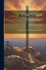 Christian Symbols: Some Notes on Their Origin and Meaning af Katherine Kennedy