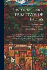 Historiadores Primitivos De Indias: Noticia De La Vida Y Escritos De Francisco Lopez De Gómara. De Cortés Y Sus Cartas. Apuntes Sobre La Vida Del Adel af Hernan Cortes