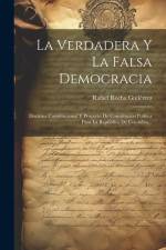 La Verdadera Y La Falsa Democracia: Doctrina Constitucional Y Proyecto De Constitución Política Para La República De Colombia... af Rafael Rocha Gutiérrez