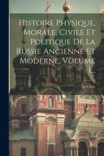 Histoire Physique, Morale, Civile Et Politique De La Russie Ancienne Et Moderne, Volume 1... af Le Clerc