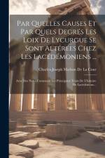 Par Quelles Causes Et Par Quels Degrés Les Loix De Lycurgue Se Sont Altérées Chez Les Lacédémoniens ...: Avec Des Notes Contenant Les Principaux Trait af Charles-Joseph Mathon De La Cour