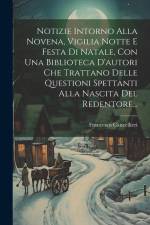 Notizie Intorno Alla Novena, Vigilia Notte E Festa Di Natale, Con Una Biblioteca D'autori Che Trattano Delle Questioni Spettanti Alla Nascita Del Rede af Francesco Cancellieri