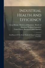 Industrial Health And Efficiency: Final Report Of The British Health Of Munition Workers' Committee af Great Britain Ministry of Munitions
