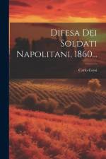 Difesa Dei Soldati Napolitani, 1860... af Carlo Corsi