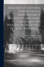 Mémoires De Antoine Norris Groves Missionnaire À Bagdad Et Aux Indes, Contenant Des Extraits De Ses Lettres Et De Ses Journaux, ... af Anthony Norris Groves