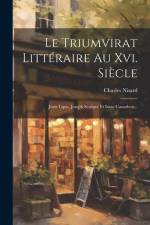 Le Triumvirat Littéraire Au Xvi. Siècle: Juste Lipse, Joseph Scaliger Et Isaac Casaubon... af Charles Nisard