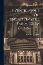 Le Ventriloque Ou L'engastrimythe Par M. De La Chapelle...... af Abbé de La Chapelle