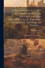 Le Retour Des Juifs, Ou L'accomplissement De Tous Les Anciens Prophètes, Isaie, Jéremiah Et Baruch, Ézéchiel Et Daniel ...: Manifestés Par L'apocalyps af Pierre Lachèze