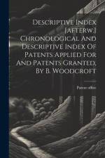 Descriptive Index [afterw.] Chronological And Descriptive Index Of Patents Applied For And Patents Granted, By B. Woodcroft af Patent Office