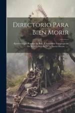 Directorio Para Bien Morir: Ejercicios Que Practica La Iltre. Y Venerable Congregación De Nuestra Señora De La Buena Muerte ...... af Anonymous