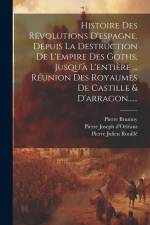 Histoire Des Révolutions D'espagne. Depuis La Destruction De L'empire Des Goths, Jusqu'à L'entière ... Réunion Des Royaumes De Castille & D'arragon... af Pierre Brumoy