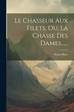 Le Chasseur Aux Filets, Ou, La Chasse Des Dames...... af Elzear Blaze