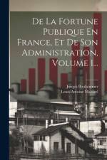 De La Fortune Publique En France, Et De Son Administration, Volume 1... af Louis-Antoine Macarel