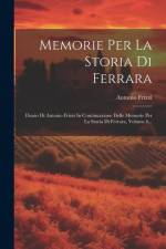 Memorie Per La Storia Di Ferrara: Diario Di Antonio Frizzi In Continuazione Delle Memorie Per La Storia Di Ferrara, Volume 6... af Antonio Frizzi