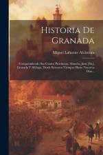 Historia De Granada: Comprendiendo Sus Cuatro Provincias, Almería, Jaen [sic], Granada Y Málaga, Desde Remotos Tiempos Hasta Nuestros Días. af Miguel Lafuente Alcantara