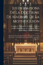 Justifications De La Doctrine De Madame De La Mothe-guion: Pleinement Éclaircie, Démontrée Et Autorisée Par Les Sts. Peres Grecs, Latins Et Auteurs Ca af Jean-Philippe Dutoit-Membrini