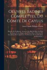 Oeuvres Badines Complettes, Du Comte De Caylus: Histoire De Guillaume. Aventure Des Bals De Bois. Les Fêtes Roulantes, Et Les Regrets Des Petites Rues af Anne Claude Philippe Caylus (Comte De)