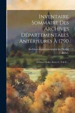 Inventaire Sommaire Des Archives Départementales Antérieures À 1790: Archives Civiles. Séries C, D & E.... af Babey