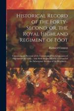 Historical Record of the Forty-second, or, the Royal Highland Regiment of Foot [microform]: Containing an Account of the Formation of Six Companies of af Richard Cannon