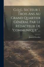 G.q.g. Secteur 1. Trois Ans Au Grand Quartier Général Par Le Rédacteur De 