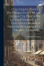 Colloques Choisis [texte Latin Et] Tr. En Fr. Avec Le Précis De La Vie D'erasme, Et 3 Dialogues Moraux Tirés De Pétrarque Et De Mat. Cordier... af Desiderius Erasmus