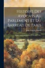 Histoire Des Avocats Au Parlement Et Du Barreau De Paris: Depuis Saint-louis Jusqu'au 15 Octobre 1790... af Jean-François Fournel