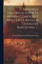 Memorias Historicas Sobre La Marina Comercio Y Artes De La Antigua Ciudad De Barcelona, 1... af Antoni de Capmany de Montpalau I Surís