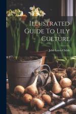 Illustrated Guide To Lily Culture af John Lewis Childs