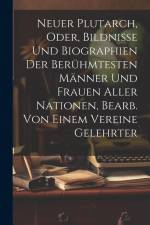 Neuer Plutarch, Oder, Bildnisse Und Biographien Der Berühmtesten Männer Und Frauen Aller Nationen, Bearb. Von Einem Vereine Gelehrter af Anonymous