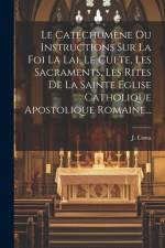 Le Catéchumène Ou Instructions Sur La Foi La Lai, Le Culte, Les Sacraments, Les Rites De La Sainte Eglise Catholique Apostolique Romaine... af J. Costa