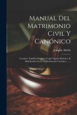 Manual Del Matrimonio Civil Y Canónico: Contiene Toda La Doctrina Legal Vigente Relativa Al Matrimonio Civil, Al Matrimonio Canónico ...... af Joaquin Abella
