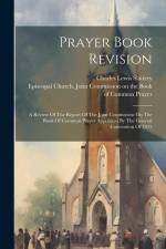 Prayer Book Revision: A Review Of The Report Of The Joint Commission On The Book Of Common Prayer Appointed By The General Convention Of 191 af Charles Lewis Slattery