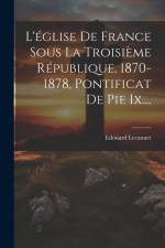 L'église De France Sous La Troisième République, 1870-1878, Pontificat De Pie Ix.... af Edouard Lecanuet