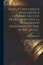 Notes Et Documents Pour Servir A L'histoire Des Juifs Des Baléares Sous La Domination Aragonaise Du Xiiie. Au Xve. Siècle... af Alfred Morel-Fatio