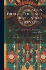 Irrigation Project, Colorado River Indian Reservation: Hearings, Sixty-sixth Congress, First Session, On S. 291. July 16, 1919 af United States Congress Senate Comm