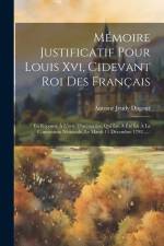 Mémoire Justificatif Pour Louis Xvi, Cidevant Roi Des Français: En Réponse À L'acte D'accusation Qui Lui A Été Lu À La Convention Nationale, Le Mardi af Antoine Jeudy Dugour