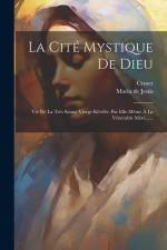 La Cité Mystique De Dieu: Vie De La Très Sainte Vierge Révélée Par Elle-même À La Vénérable Mère...... af Maria de Jesus