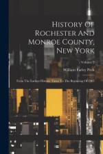 History Of Rochester And Monroe County, New York: From The Earliest Historic Times To The Beginning Of 1907; Volume 2 af William Farley Peck