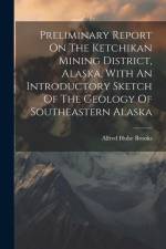 Preliminary Report On The Ketchikan Mining District, Alaska, With An Introductory Sketch Of The Geology Of Southeastern Alaska af Alfred Hulse Brooks