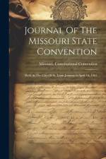 Journal Of The Missouri State Convention: Held At The City Of St. Louis January 6-april 10, 1865 af Missouri Constitutional Convention
