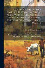 Legends Of The Land Of Lakes, Or History, Traditions And Mysteries, Gleaned From Years Of Experience Among The Pioneers, Voyageurs And Indians: With D af George Francis Thomas
